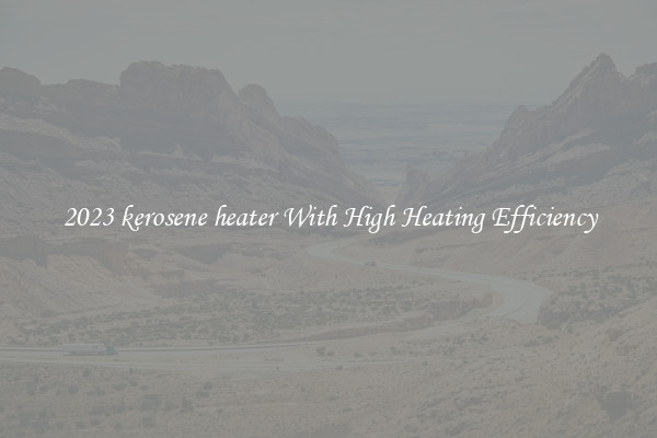 2023 kerosene heater With High Heating Efficiency