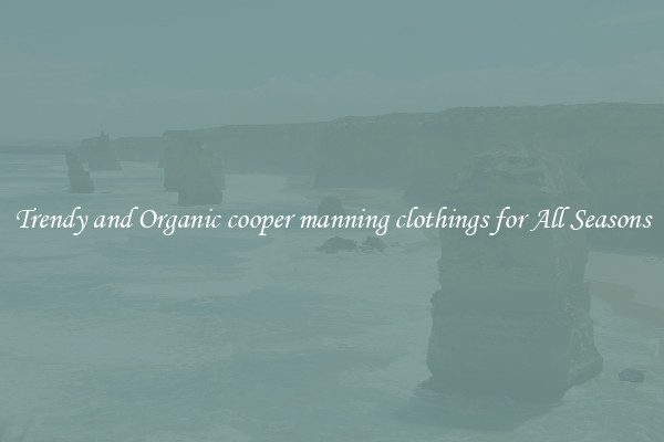 Trendy and Organic cooper manning clothings for All Seasons