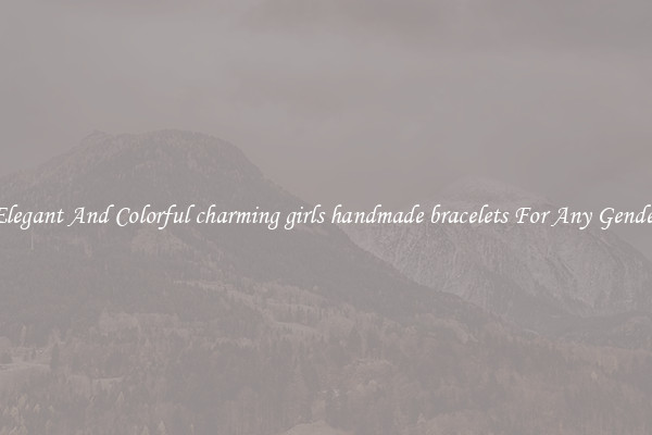 Elegant And Colorful charming girls handmade bracelets For Any Gender