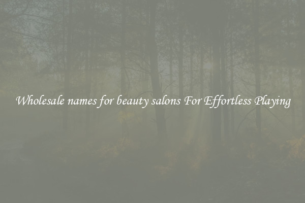 Wholesale names for beauty salons For Effortless Playing