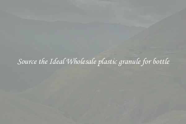 Source the Ideal Wholesale plastic granule for bottle