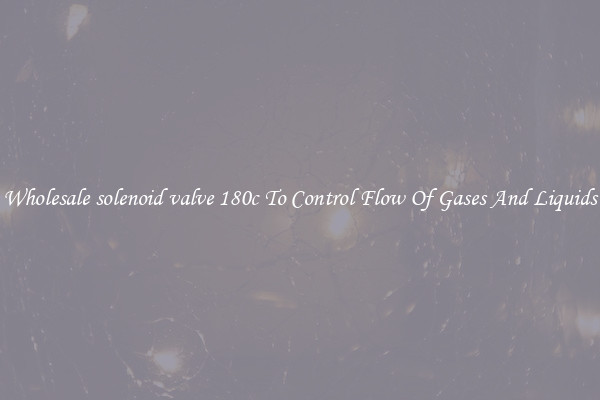 Wholesale solenoid valve 180c To Control Flow Of Gases And Liquids
