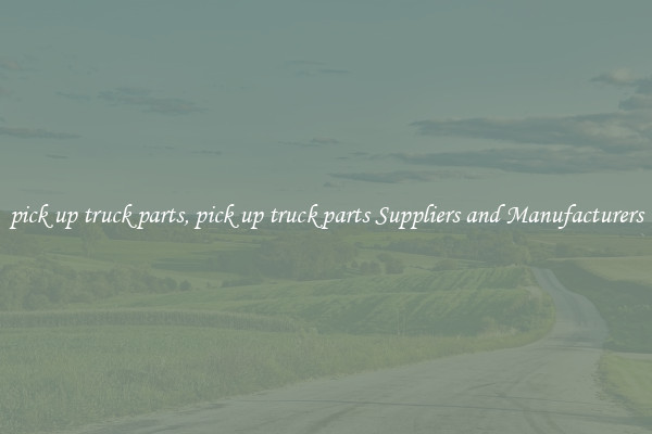 pick up truck parts, pick up truck parts Suppliers and Manufacturers