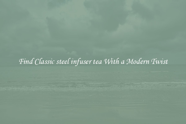 Find Classic steel infuser tea With a Modern Twist