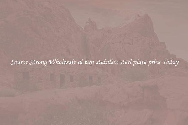 Source Strong Wholesale al 6xn stainless steel plate price Today