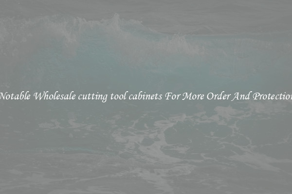 Notable Wholesale cutting tool cabinets For More Order And Protection