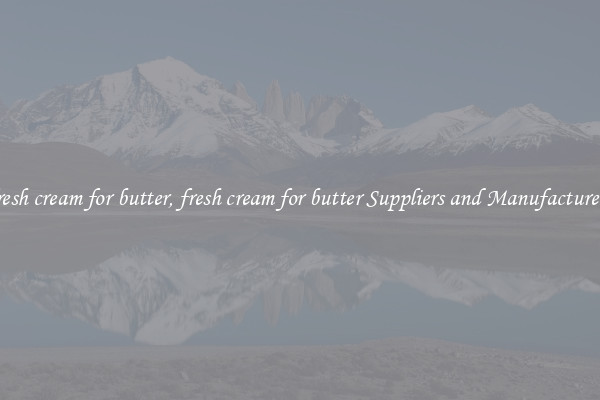 fresh cream for butter, fresh cream for butter Suppliers and Manufacturers