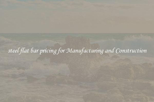 steel flat bar pricing for Manufacturing and Construction