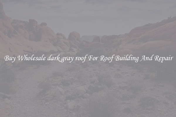 Buy Wholesale dark gray roof For Roof Building And Repair