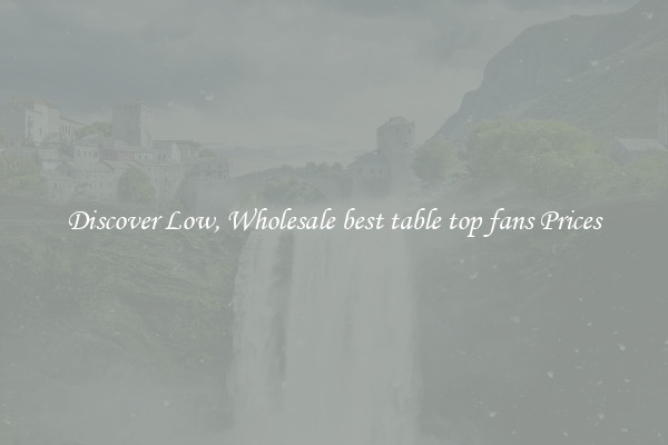 Discover Low, Wholesale best table top fans Prices