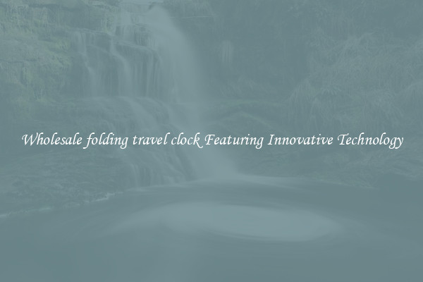 Wholesale folding travel clock Featuring Innovative Technology