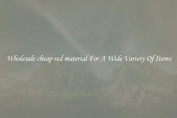 Wholesale cheap red material For A Wide Variety Of Items