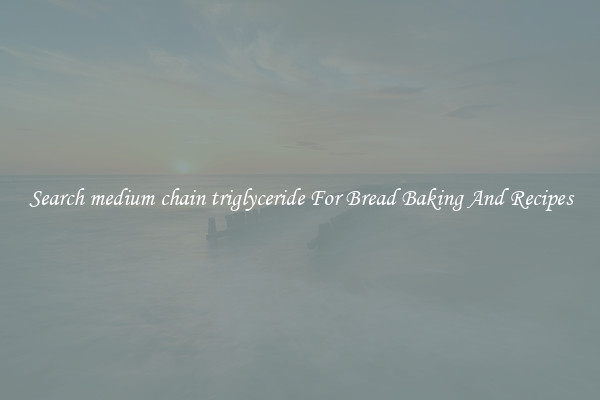 Search medium chain triglyceride For Bread Baking And Recipes