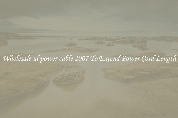 Wholesale ul power cable 1007 To Extend Power Cord Length