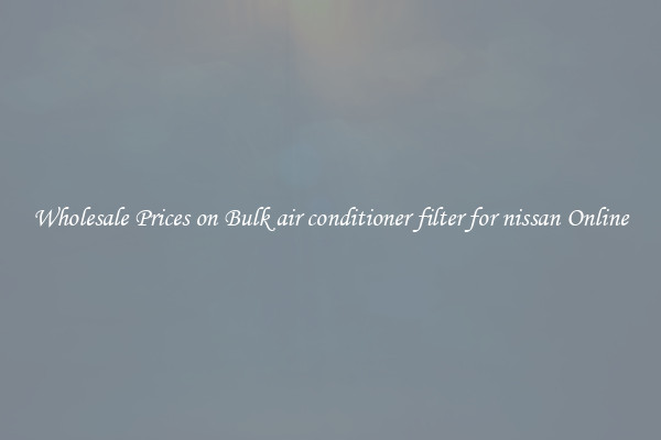 Wholesale Prices on Bulk air conditioner filter for nissan Online