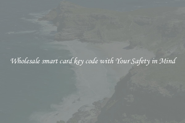 Wholesale smart card key code with Your Safety in Mind
