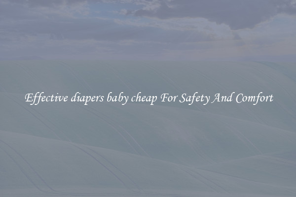 Effective diapers baby cheap For Safety And Comfort