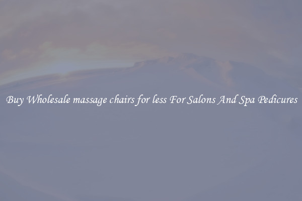 Buy Wholesale massage chairs for less For Salons And Spa Pedicures