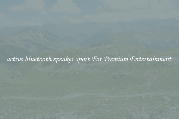 active bluetooth speaker sport For Premium Entertainment 