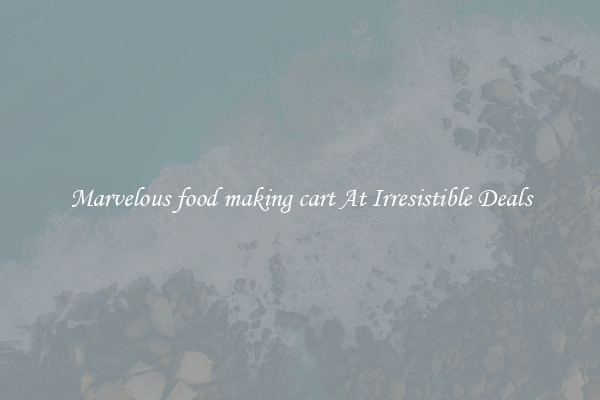 Marvelous food making cart At Irresistible Deals