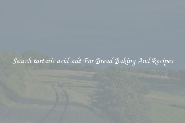Search tartaric acid salt For Bread Baking And Recipes