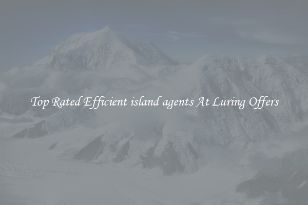 Top Rated Efficient island agents At Luring Offers