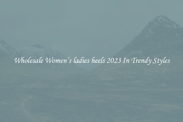 Wholesale Women’s ladies heels 2023 In Trendy Styles