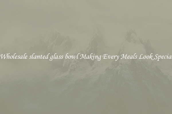 Wholesale slanted glass bowl Making Every Meals Look Special