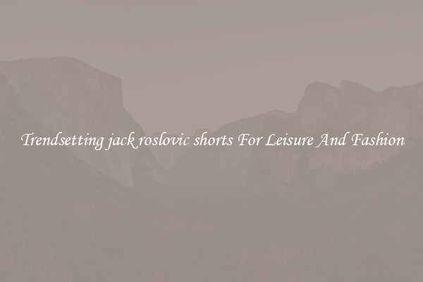 Trendsetting jack roslovic shorts For Leisure And Fashion
