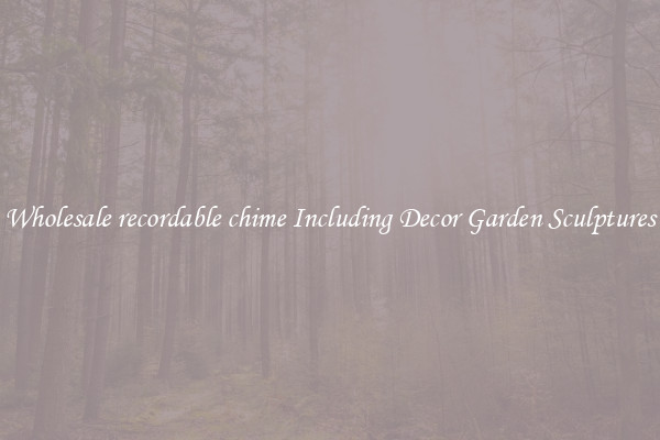 Wholesale recordable chime Including Decor Garden Sculptures