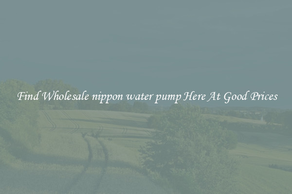 Find Wholesale nippon water pump Here At Good Prices