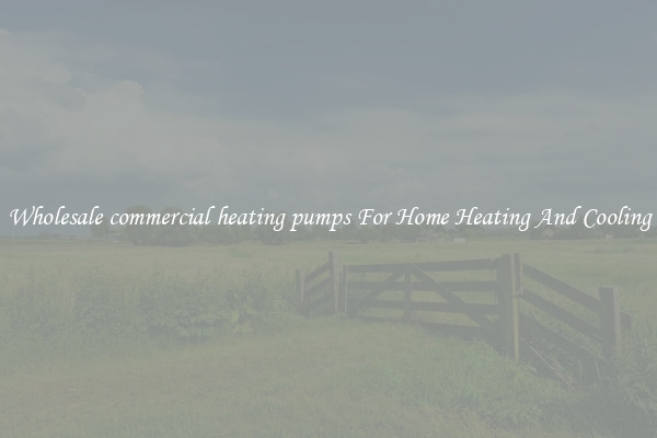 Wholesale commercial heating pumps For Home Heating And Cooling