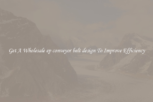 Get A Wholesale ep conveyor belt design To Improve Efficiency