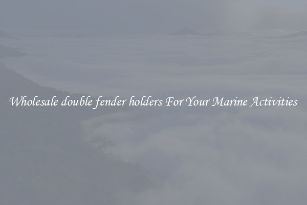 Wholesale double fender holders For Your Marine Activities 