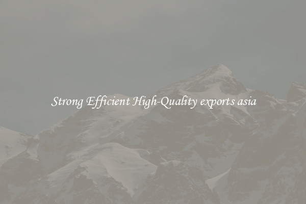 Strong Efficient High-Quality exports asia