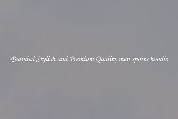 Branded Stylish and Premium Quality men sports hoodie