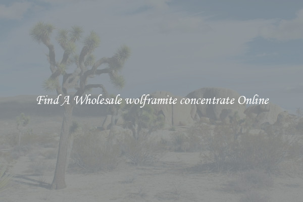 Find A Wholesale wolframite concentrate Online