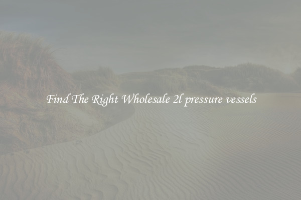 Find The Right Wholesale 2l pressure vessels