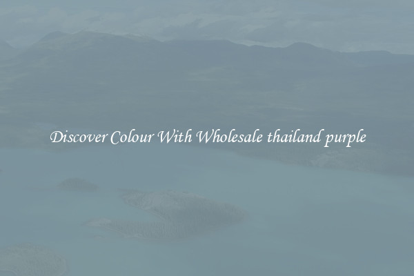 Discover Colour With Wholesale thailand purple