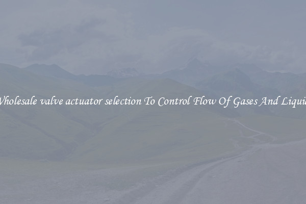 Wholesale valve actuator selection To Control Flow Of Gases And Liquids
