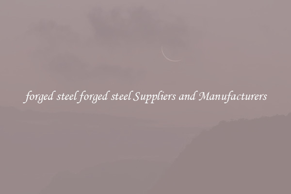 forged steel forged steel Suppliers and Manufacturers