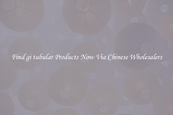 Find gi tubular Products Now Via Chinese Wholesalers