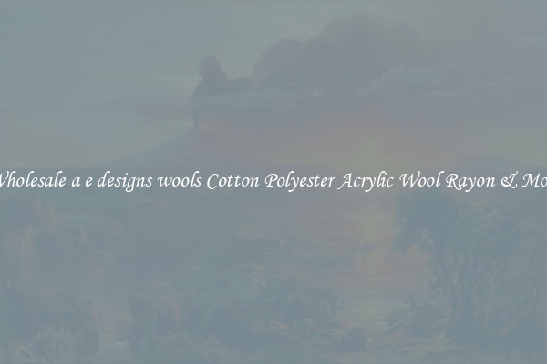 Wholesale a e designs wools Cotton Polyester Acrylic Wool Rayon & More