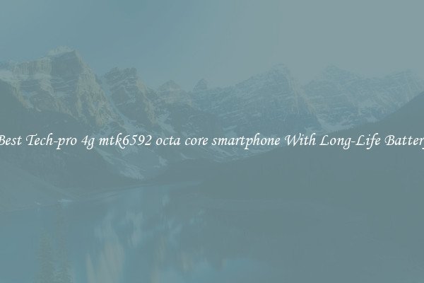 Best Tech-pro 4g mtk6592 octa core smartphone With Long-Life Battery