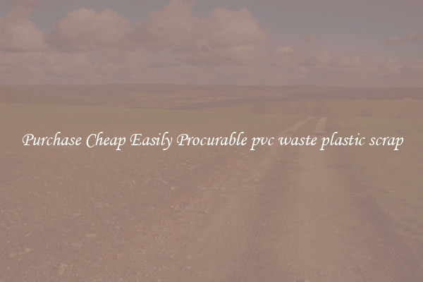Purchase Cheap Easily Procurable pvc waste plastic scrap