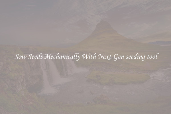 Sow Seeds Mechanically With Next-Gen seeding tool