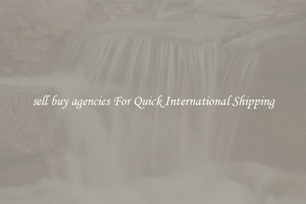 sell buy agencies For Quick International Shipping