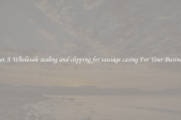 Get A Wholesale sealing and clipping for sausage casing For Your Business