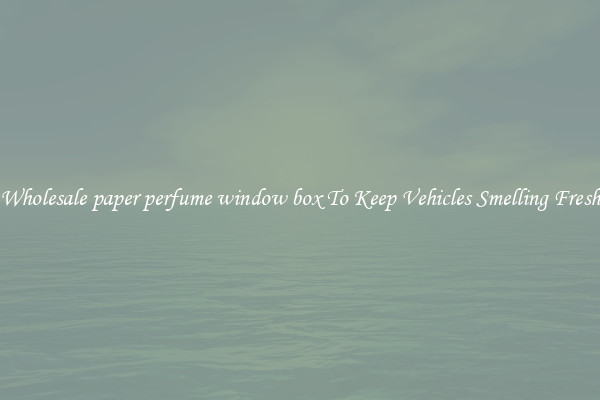 Wholesale paper perfume window box To Keep Vehicles Smelling Fresh