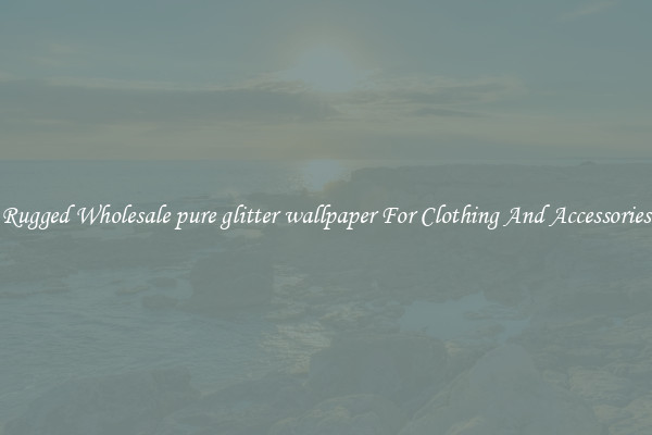 Rugged Wholesale pure glitter wallpaper For Clothing And Accessories